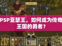 PSP亞瑟王，如何成為傳奇王國的勇者？