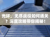 光環(huán)，無盡戰(zhàn)役如何通關(guān)？深度攻略帶你揭秘！