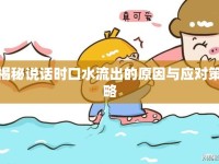 揭秘說話時口水流出的原因與應(yīng)對策略