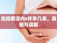 危險期沒內(nèi)s懷孕幾率，真相與誤解
