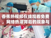 香蕉熱視頻在線觀看免費(fèi)，網(wǎng)絡(luò)熱潮背后的現(xiàn)象與思考