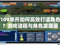109單開如何高效打造角色？游戲進(jìn)程與角色發(fā)展策略全解析