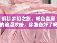 解鎖夢幻之旅，粉色套房的浪漫攻略，你準(zhǔn)備好了嗎？