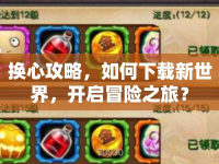換心攻略，如何下載新世界，開啟冒險之旅？