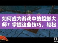 如何成為游戲中的螳螂大師？掌握這些技巧，輕松上手！