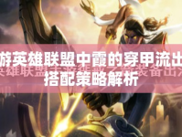 手游英雄聯(lián)盟中霞的穿甲流出裝搭配策略解析
