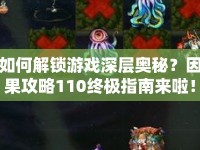 如何解鎖游戲深層奧秘？因果攻略110終極指南來啦！