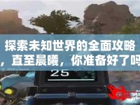 探索未知世界的全面攻略，直至晨曦，你準(zhǔn)備好了嗎？