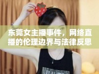 東莞女主播事件，網(wǎng)絡(luò)直播的倫理邊界與法律反思