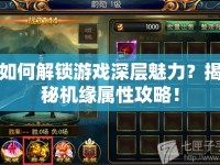如何解鎖游戲深層魅力？揭秘機(jī)緣屬性攻略！