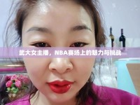 武大女主播，NBA賽場上的魅力與挑戰(zhàn)