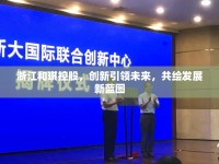 浙江和琪控股，創(chuàng)新引領(lǐng)未來(lái)，共繪發(fā)展新藍(lán)圖