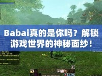 Babai真的是你嗎？解鎖游戲世界的神秘面紗！