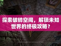 探索破碎空間，解鎖未知世界的終極攻略？