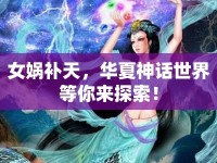女媧補天，華夏神話世界等你來探索！