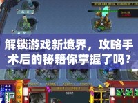 解鎖游戲新境界，攻略手術后的秘籍你掌握了嗎？