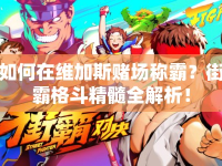 如何在維加斯賭場稱霸？街霸格斗精髓全解析！