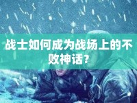 戰(zhàn)士如何成為戰(zhàn)場上的不敗神話？