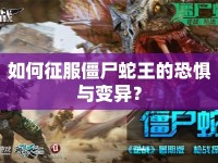 如何征服僵尸蛇王的恐懼與變異？