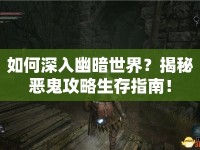 如何深入幽暗世界？揭秘惡鬼攻略生存指南！