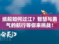 紙船如何過江？智慧與勇氣的航行等你來挑戰(zhàn)！