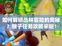 如何解鎖叢林冒險的奧秘？猴子任務攻略來啦！