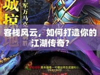 客棧風(fēng)云，如何打造你的江湖傳奇？