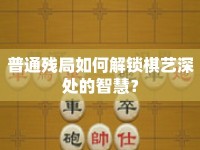 普通殘局如何解鎖棋藝深處的智慧？