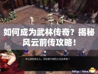 如何成為武林傳奇？揭秘風云前傳攻略！