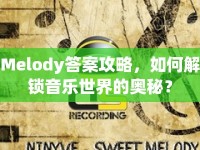 Melody答案攻略，如何解鎖音樂世界的奧秘？