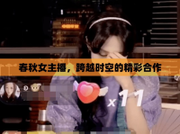 春秋女主播，跨越時(shí)空的精彩合作