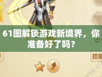 61圖解鎖游戲新境界，你準(zhǔn)備好了嗎？