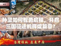 孫堅如何智勇啟程，開啟三國征途的輝煌篇章？