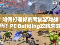 如何打造你的專屬游戲戰(zhàn)獸？PC Building攻略來啦！