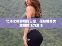 北海之畔的燃脂日常，探秘健身女主播的活力生活