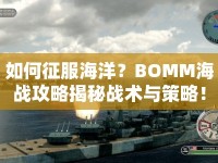 如何征服海洋？BOMM海戰(zhàn)攻略揭秘戰(zhàn)術(shù)與策略！