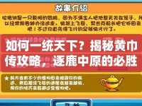 如何一統(tǒng)天下？揭秘黃巾傳攻略，逐鹿中原的必勝策略！