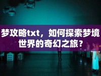 夢(mèng)攻略txt，如何探索夢(mèng)境世界的奇幻之旅？