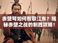 赤壁弩如何智取江東？揭秘赤壁之戰(zhàn)的制勝攻略！