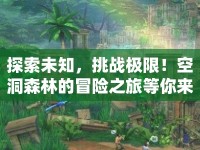 探索未知，挑戰(zhàn)極限！空洞森林的冒險之旅等你來征服？