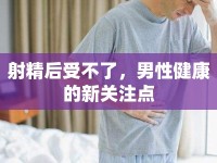 射精后受不了，男性健康的新關(guān)注點(diǎn)