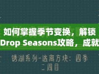 如何掌握季節(jié)變換，解鎖Drop Seasons攻略，成就無限可能？