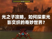光之子攻略，如何探索光影交織的奇妙世界？
