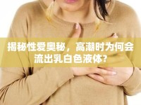 揭秘性愛奧秘，高潮時(shí)為何會(huì)流出乳白色液體？