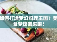 如何打造夢幻料理王國？美食夢攻略來啦！