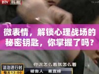 微表情，解鎖心理戰(zhàn)場的秘密鑰匙，你掌握了嗎？
