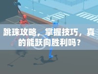 跳珠攻略，掌握技巧，真的能躍向勝利嗎？