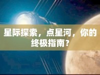 星際探索，點(diǎn)星河，你的終極指南？