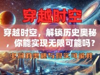 穿越時空，解鎖歷史奧秘，你能實現(xiàn)無限可能嗎？