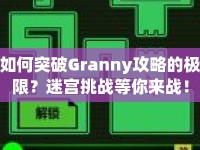 如何突破Granny攻略的極限？迷宮挑戰(zhàn)等你來戰(zhàn)！